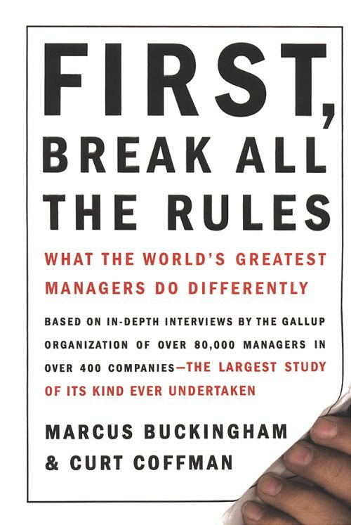 First, Break All the Rules:  What the World's Greatest Managers Do Differently